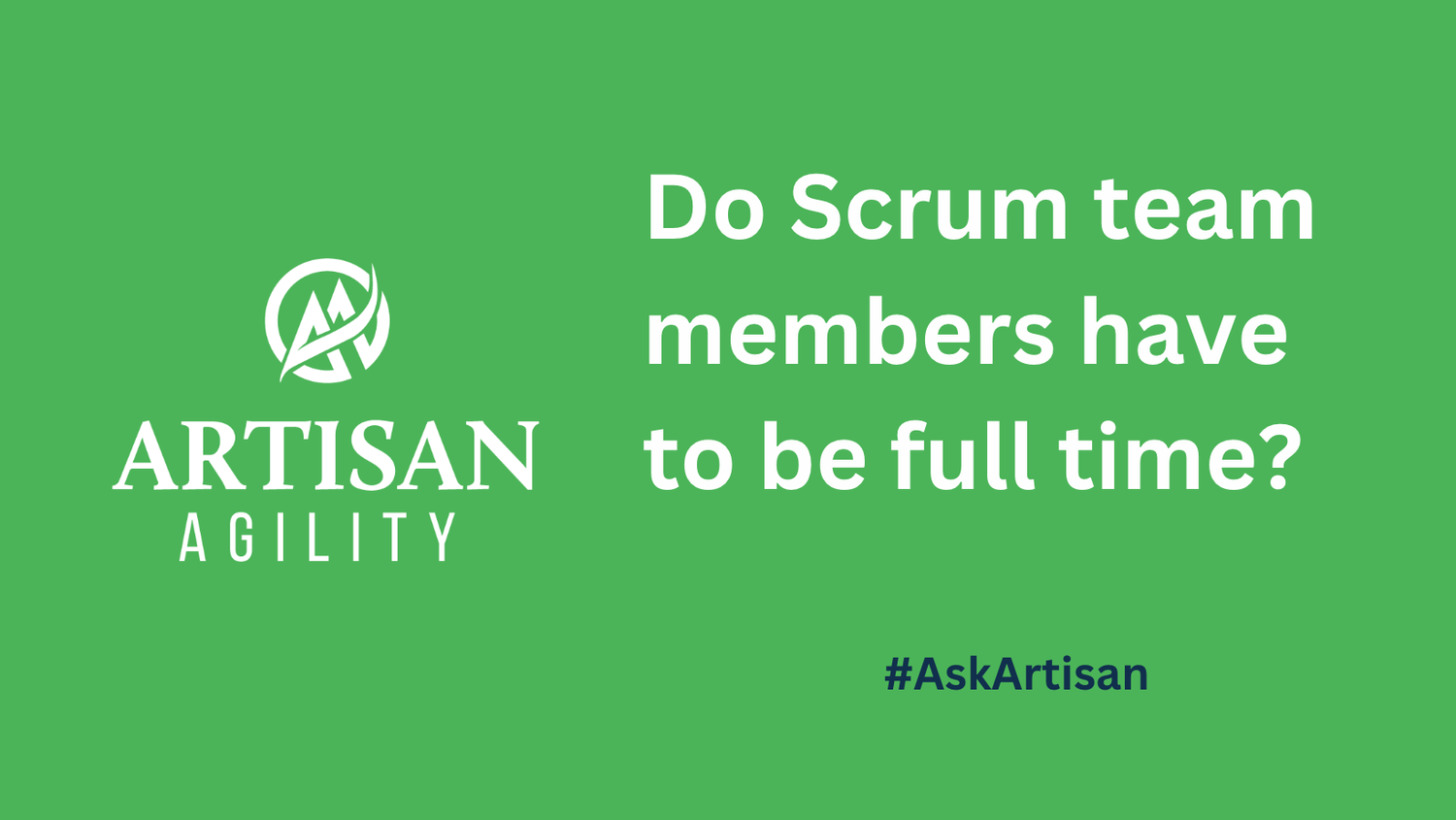 Do Scrum Team Members have to be Full Time? #AskArtisan